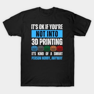 It's Ok If You're Not Into 3D Printing T-Shirt